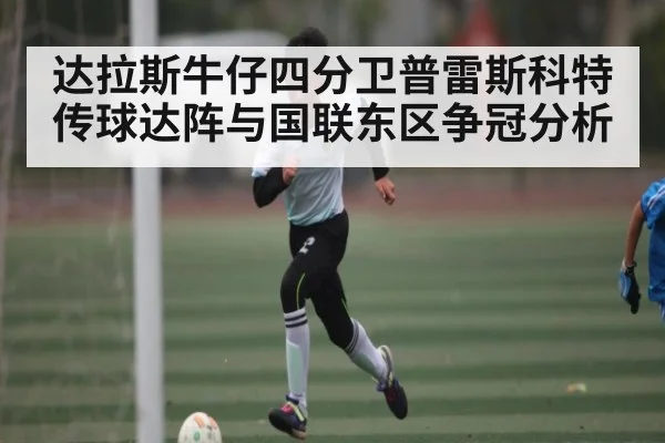 达拉斯牛仔四分卫普雷斯科特传球达阵与国联东区争冠分析 - kaiyun